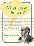 What about Darwin? : all species of opinion from scientists, sages, friends, and enemies who met, read, and discussed the naturalist who changed the world