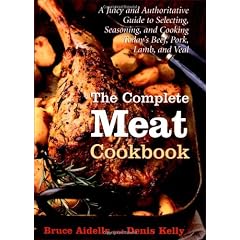 The Complete Meat Cookbook: A Juicy and Authoritative Guide to Selecting, Seasoning, and Cooking Today's Beef, Pork, Lamb, and Veal
