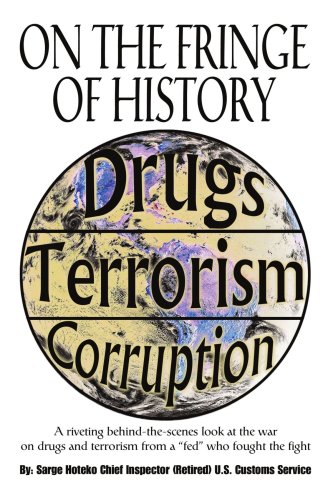 On The Fringe Of History: A riveting behind-the-scenes look at the war on drugs and terrorism from a "fed" who fought the fight