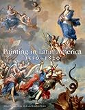 Painting in Latin America, 1550-1820 : From Conquest to Independence
