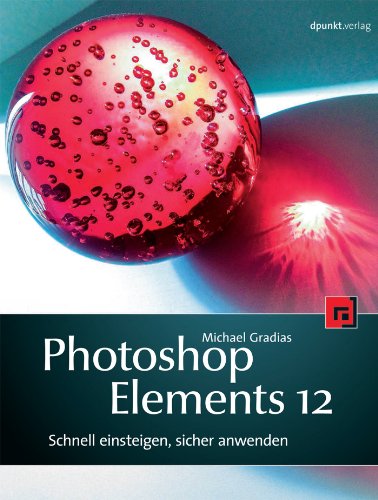 Photoshop Elements 12: Schnell einsteigen, sicher anwenden (German Edition)