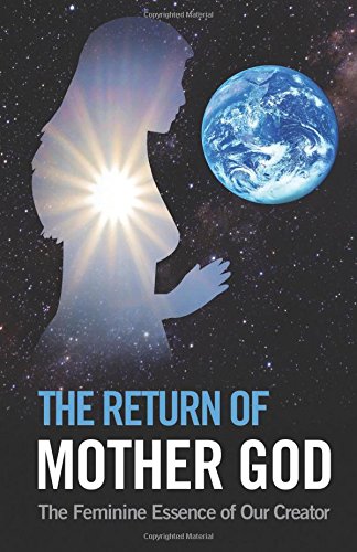The Return of Mother God: The Feminine Essence of Our Creator
