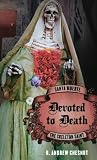 Devoted to Death: Santa Muerte, the Skeleton Saint