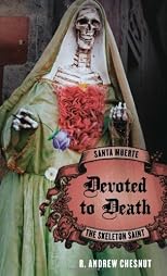 Devoted to Death: Santa Muerte, the Skeleton Saint