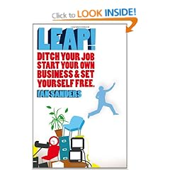 LEAP!: Ditch Your Job, Start Your Own Business & Set Yourself Free
