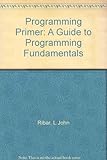The Programming primer : a guide to programming fundamentals