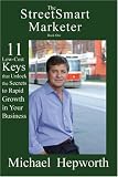 The StreetSmart Marketer: 11 Low-Cost Keys That Unlock The Secrets To Rapid Growth In Your Business