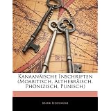 Kanaan�ische Inschriften (Moabitisch, Althebr�isch, Ph�nizisch, Punisch)von "Mark Lidzbarski"