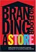 Branding a Store: How to Build Successful Retail Brands in a Changing Marketplace