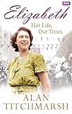 Elizabeth : her life, our times