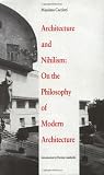 Architecture and Nihilism: On the Philosophy of Modern Architecture (Theoretical Perspectives in Architectura)