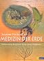 Medizin der Erde: Heilanwendung, Rezepte und Mythen unserer Heilpflanzen