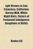 Lgbt History in San Francisco, California: Harvey Milk, White Night Riots, Sisters of Perpetual Indulgence, Daughters of Bilitis-