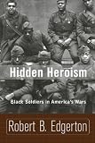 Hidden Heroism: Black Soldiers In America s Wars