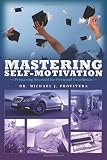Mastering Self-Motivation: Preparing Yourself for Personal Excellence