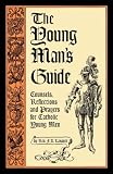 The Young Man's Guide: Counsels, Reflections and Prayers for Catholic Young Men