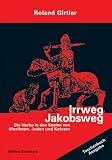 Irrweg Jakobsweg: Die Narbe in den Seelen von Muslimen, Juden und Ketzern - Roland Girtler