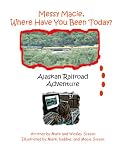 Alaskan Railroad Adventure (Messy Macie Where Have You Been Today?)