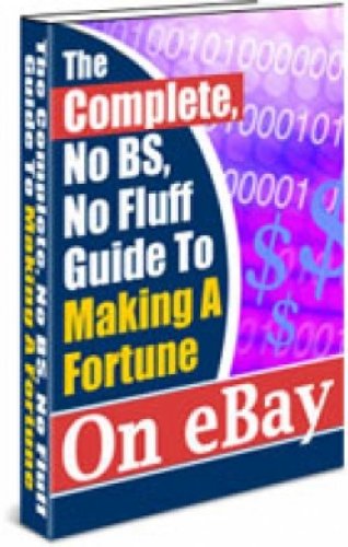 The Complete Guide To Making A Fortune On eBay -  From Starting Out, To Finding Wholesale Suppliers For Anything You Want, To Listing <a href=