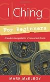 I Ching for Beginners: A Modern Interpretation of the Ancient Oracle (For Beginners (Llewellyn's))