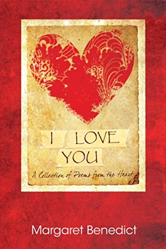 I LOVE YOU: - a collection of poems by MARGARET BENEDICT