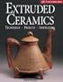 Extruded Ceramics: Techniques * Projects * Inspirations