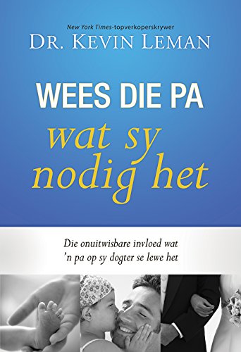 Wees die pa wat sy nodig het (eBoek): Die onuitwisbare invloed wat 'n pa op sy dogter se lewe het (Afrikaans Edition)
