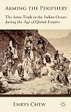 Arming the periphery : the arms trade in the Indian Ocean during the age of global empire