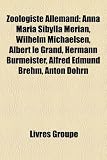 Zoologiste Allemand: Anna Maria Sibylla Merian, Wilhelm Michaelsen, Albert le Grand, Hermann Burmeister, Alfred Edmund Brehm, Anton Dohrn (French Edition)