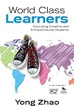 World class learners : educating creative and entrepreneurial students