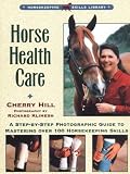 Horse Health Care: A Step-By-Step Photographic Guide to Mastering Over 100 Horsekeeping Skills (Horsekeeping Skills Library)