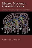 Making meanings, creating family : intertextuality and framing in family interaction