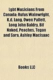 Lgbt Musicians from Canada: Rufus Wainwright, K.D. Lang, Owen Pallett, Long John Baldry, Bif Naked, Peaches, Tegan and Sara, Ashley Macisaac-
