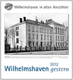 Wilhelmshaven gestern 2012: St�dtekalender