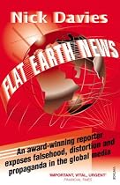 Flat Earth News: An Award-winning Reporter Exposes Falsehood, Distortion and Propaganda in the Global Media