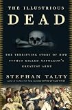 The Illustrious Dead: The Terrifying Story of How Typhus Killed Napoleons Greatest Army