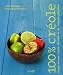 100 % créole : Voyage en pays créole illustré de 80 recettes pimentées