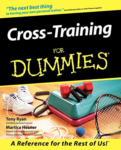 Cross-Training For Dummies, by Tony Ryan, Martica Heaner Cross-Training For Dummies, by Tony Ryan, Martica Heaner
