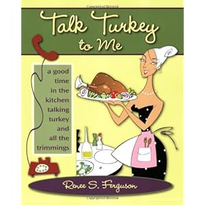 Talk Turkey to Me: A Good Time in the Kitchen Talking Turkey and All the Trimmings