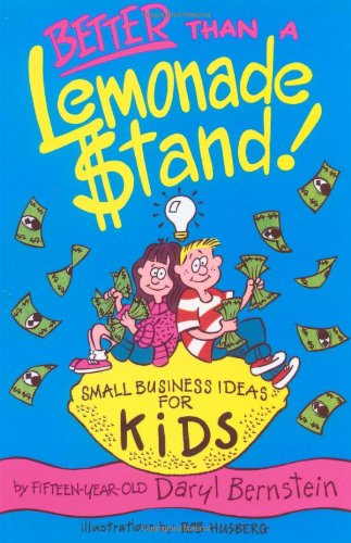 Better Than A Lemonade Stand: Small Business Ideas For Kids (Kid's Books by Kids Series)