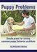 Puppy Problems:Simple steps for solving common puppy behavior problems
