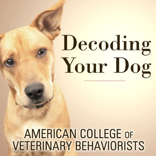 Download Decoding Your Dog: The Ultimate Experts Explain Common Dog Behaviors and Reveal How to Prevent or Change Unwanted Ones Download Decoding Your Dog: The Ultimate Experts Explain Common Dog Behaviors and Reveal How to Prevent or Change Unwanted Ones