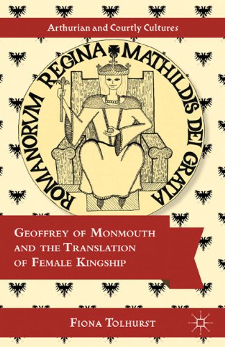 Geoffrey of Monmouth and the Translation of Female Kingship (Arthurian and Courtly Cultures)