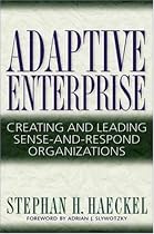 Adaptive Enterprise: Creating and Leading Sense-And-Respond Organizations