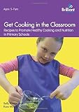 Get cooking in the classroom : recipes to promote healthy cooking and nutrition in primary schools