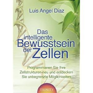 Das intelligente Bewusstsein der Zellen: Programmieren Sie Ihre Zellstrukturen neu und entdecken Sie unbegrenzte Möglichkeiten