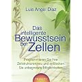 Das intelligente Bewusstsein der Zellen: Programmieren Sie Ihre Zellstrukturen neu und entdecken Sie unbegrenzte M�glichkeiten