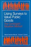 Using Surveys to Value Public Goods: The Contingent Valuation Method (Resources for the Future)