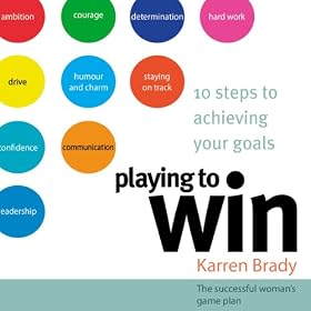 Playing to Win: 10 Steps to Achieving Your Goals: The Successful Woman's Game Plan (Unabridged)