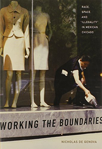 Working the Boundaries: Race, Space, and “Illegality” in Mexican Chicago